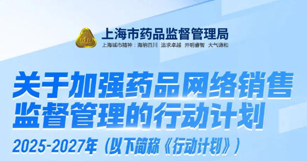 上海市藥品監(jiān)管局關(guān)于印發(fā)《關(guān)于加強(qiáng)藥品網(wǎng)絡(luò)銷售監(jiān)督管理的行動(dòng)計(jì)劃（2025-2027年）》的通知